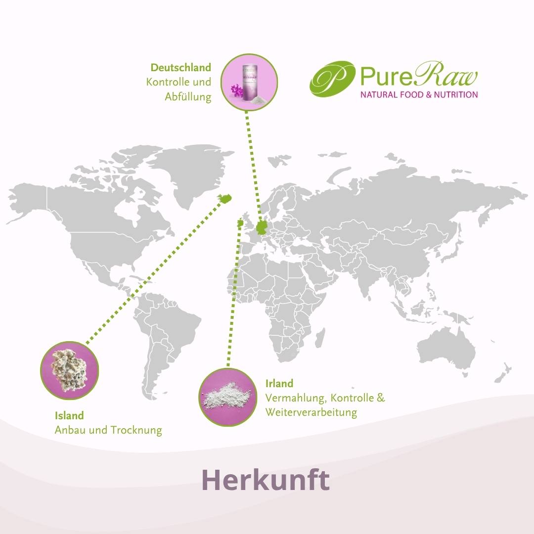 Herkunft PureRaw Kalziumalge: 
Island Anbau und Trocknung
Irland Vermahlung, Kontrolle und Weiterverarbeitung
Deutschland Kontrolle und Abfüllung