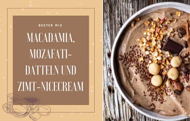 Macadamia, Mozafati-Datteln und Zimt-Nicecream - Macadamia, Mozafati-Datteln und Zimt-Nicecream